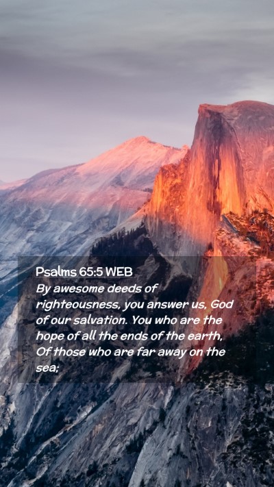 Picture 02 - Psalms 65:5 WEB Mobile Phone Wallpaper - By awesome deeds of righteousness, you answer us, - Mobile Bible Verse Wallpaper