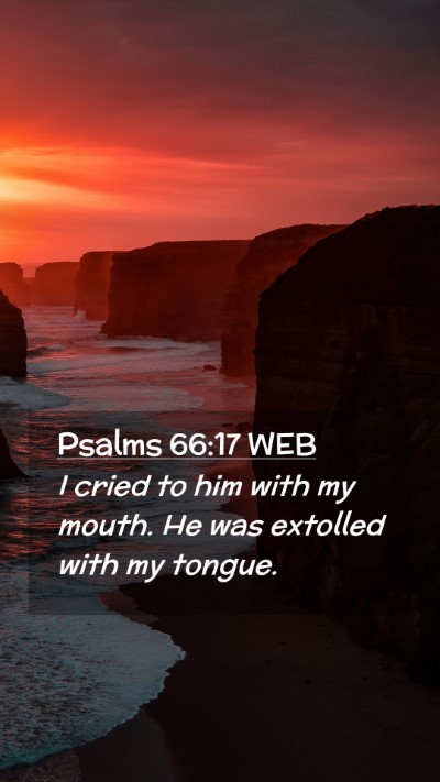 Picture 02 - Psalms 66:17 WEB Mobile Phone Wallpaper - I cried to him with my mouth. He was extolled - Mobile Bible Verse Wallpaper