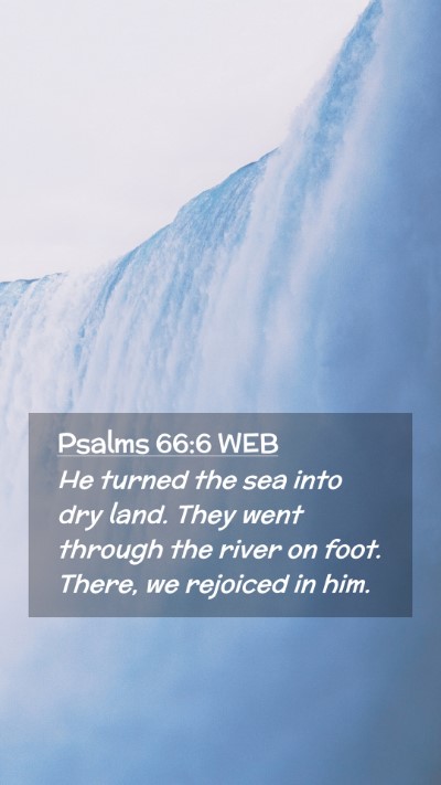 Picture 02 - Psalms 66:6 WEB Mobile Phone Wallpaper - He turned the sea into dry land. They went - Mobile Bible Verse Wallpaper
