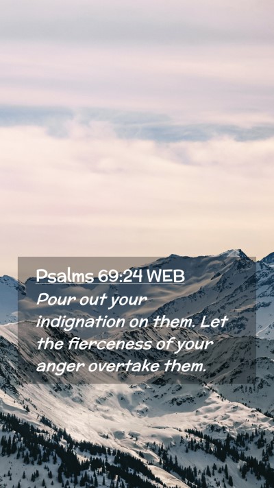 Picture 02 - Psalms 69:24 WEB Mobile Phone Wallpaper - Pour out your indignation on them. Let the - Mobile Bible Verse Wallpaper
