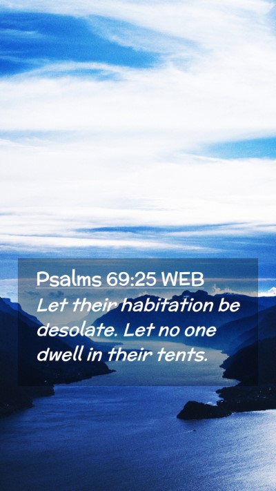 Picture 02 - Psalms 69:25 WEB Mobile Phone Wallpaper - Let their habitation be desolate. Let no one - Mobile Bible Verse Wallpaper