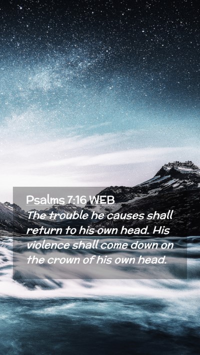 Picture 02 - Psalms 7:16 WEB Mobile Phone Wallpaper - The trouble he causes shall return to his own - Mobile Bible Verse Wallpaper