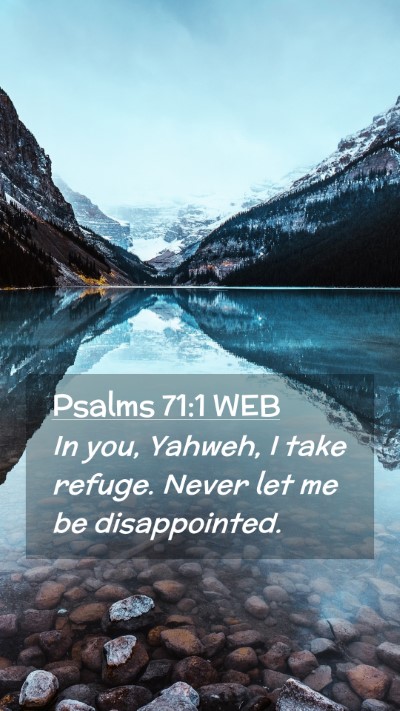 Picture 02 - Psalms 71:1 WEB Mobile Phone Wallpaper - In you, Yahweh, I take refuge. Never let me be - Mobile Bible Verse Wallpaper