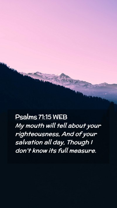 Picture 02 - Psalms 71:15 WEB Mobile Phone Wallpaper - My mouth will tell about your righteousness, And - Mobile Bible Verse Wallpaper