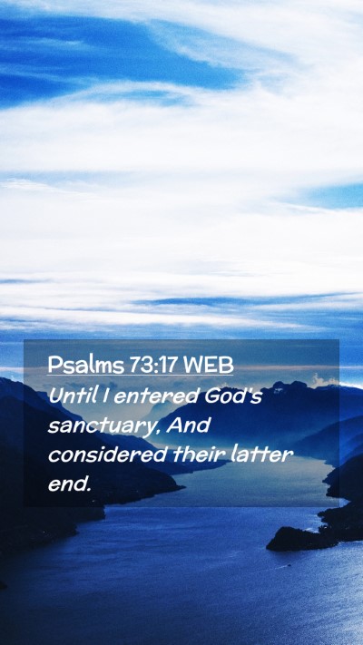 Picture 02 - Psalms 73:17 WEB Mobile Phone Wallpaper - Until I entered God's sanctuary, And considered - Mobile Bible Verse Wallpaper