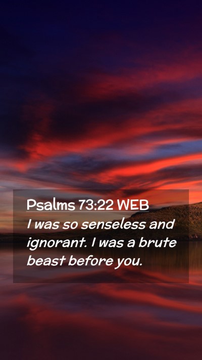 Picture 02 - Psalms 73:22 WEB Mobile Phone Wallpaper - I was so senseless and ignorant. I was a brute - Mobile Bible Verse Wallpaper