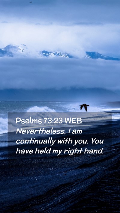 Picture 02 - Psalms 73:23 WEB Mobile Phone Wallpaper - Nevertheless, I am continually with you. You have - Mobile Bible Verse Wallpaper