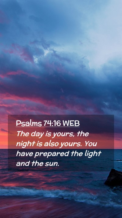 Picture 02 - Psalms 74:16 WEB Mobile Phone Wallpaper - The day is yours, the night is also yours. You - Mobile Bible Verse Wallpaper