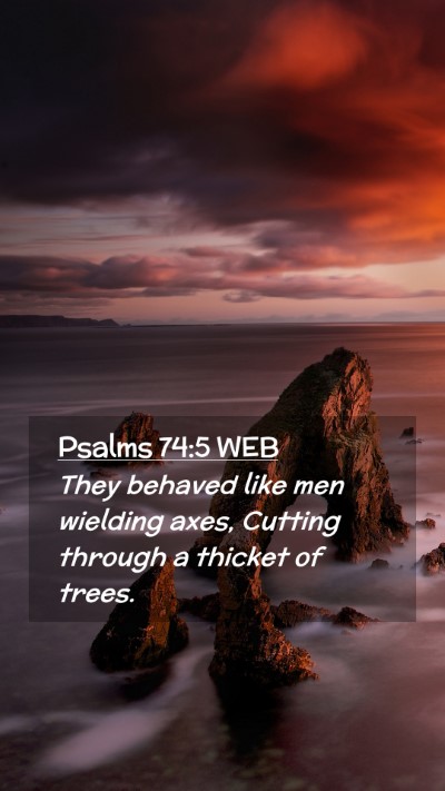 Picture 02 - Psalms 74:5 WEB Mobile Phone Wallpaper - They behaved like men wielding axes, Cutting - Mobile Bible Verse Wallpaper
