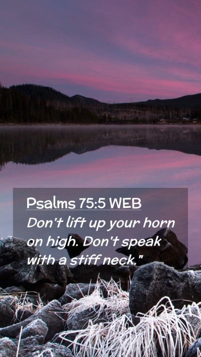 Picture 02 - Psalms 75:5 WEB Mobile Phone Wallpaper - Don't lift up your horn on high. Don't speak with - Mobile Bible Verse Wallpaper