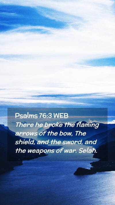 Picture 02 - Psalms 76:3 WEB Mobile Phone Wallpaper - There he broke the flaming arrows of the bow, The - Mobile Bible Verse Wallpaper