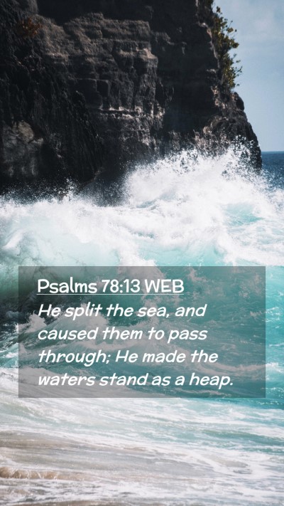 Picture 02 - Psalms 78:13 WEB Mobile Phone Wallpaper - He split the sea, and caused them to pass - Mobile Bible Verse Wallpaper