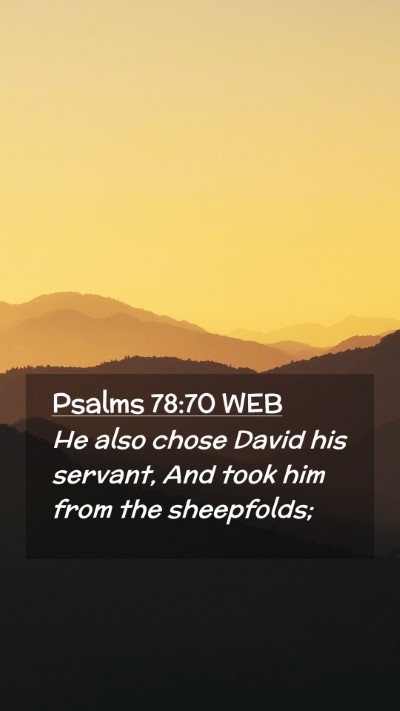 Picture 02 - Psalms 78:70 WEB Mobile Phone Wallpaper - He also chose David his servant, And took him - Mobile Bible Verse Wallpaper