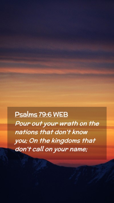 Picture 02 - Psalms 79:6 WEB Mobile Phone Wallpaper - Pour out your wrath on the nations that don't - Mobile Bible Verse Wallpaper