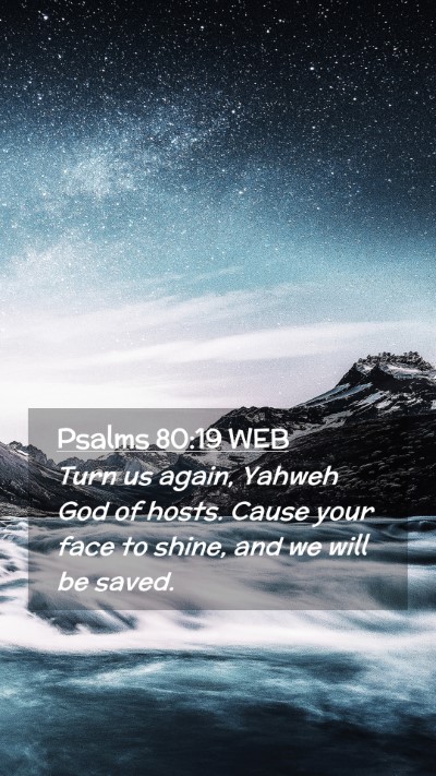 Picture 02 - Psalms 80:19 WEB Mobile Phone Wallpaper - Turn us again, Yahweh God of hosts. Cause your - Mobile Bible Verse Wallpaper