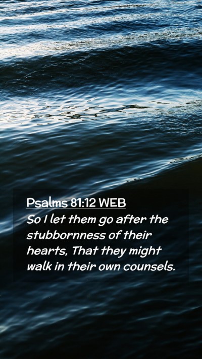 Picture 02 - Psalms 81:12 WEB Mobile Phone Wallpaper - So I let them go after the stubbornness of their - Mobile Bible Verse Wallpaper