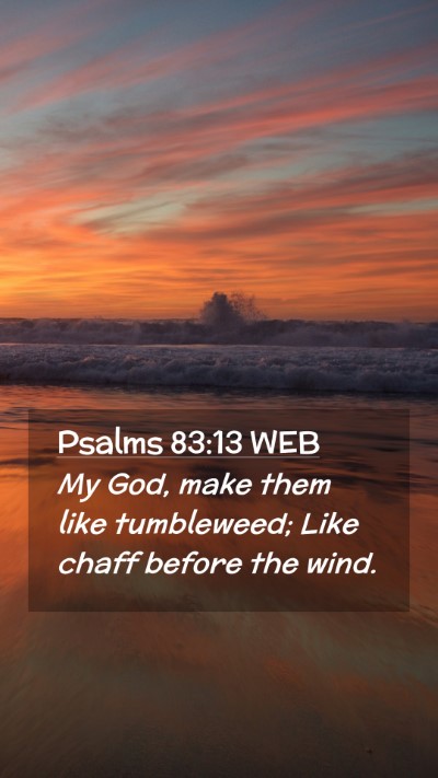 Picture 02 - Psalms 83:13 WEB Mobile Phone Wallpaper - My God, make them like tumbleweed; Like chaff - Mobile Bible Verse Wallpaper