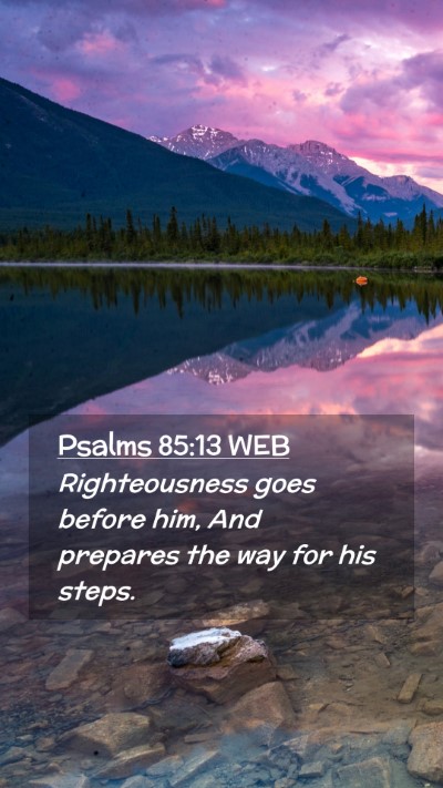 Picture 02 - Psalms 85:13 WEB Mobile Phone Wallpaper - Righteousness goes before him, And prepares the - Mobile Bible Verse Wallpaper