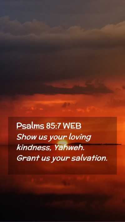Picture 02 - Psalms 85:7 WEB Mobile Phone Wallpaper - Show us your loving kindness, Yahweh. Grant us - Mobile Bible Verse Wallpaper