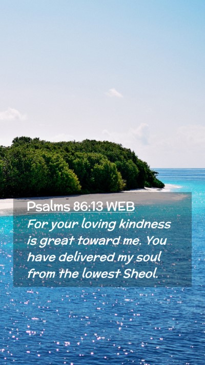 Picture 02 - Psalms 86:13 WEB Mobile Phone Wallpaper - For your loving kindness is great toward me. You - Mobile Bible Verse Wallpaper
