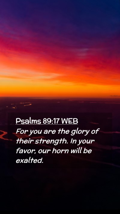 Picture 02 - Psalms 89:17 WEB Mobile Phone Wallpaper - For you are the glory of their strength. In your - Mobile Bible Verse Wallpaper