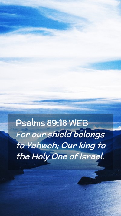Picture 02 - Psalms 89:18 WEB Mobile Phone Wallpaper - For our shield belongs to Yahweh; Our king to the - Mobile Bible Verse Wallpaper