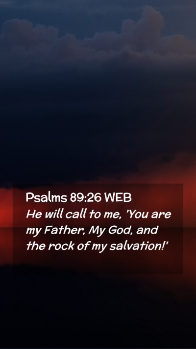 Picture 02 - Psalms 89:26 WEB Mobile Phone Wallpaper - He will call to me, 'You are my Father, My God, - Mobile Bible Verse Wallpaper