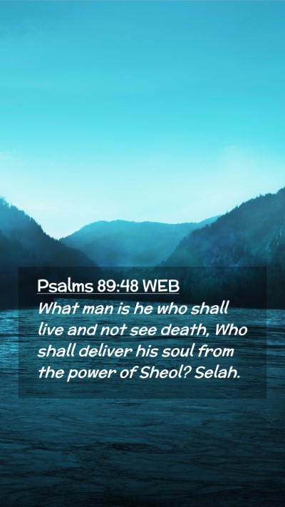 Picture 02 - Psalms 89:48 WEB Mobile Phone Wallpaper - What man is he who shall live and not see death, - Mobile Bible Verse Wallpaper