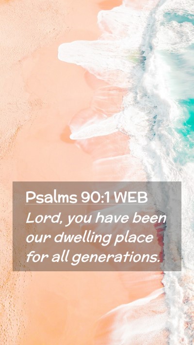 Picture 02 - Psalms 90:1 WEB Mobile Phone Wallpaper - Lord, you have been our dwelling place for all - Mobile Bible Verse Wallpaper