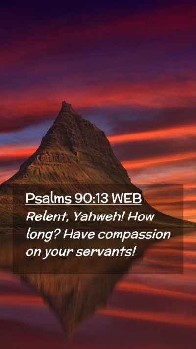 Picture 02 - Psalms 90:13 WEB Mobile Phone Wallpaper - Relent, Yahweh! How long? Have compassion on your - Mobile Bible Verse Wallpaper