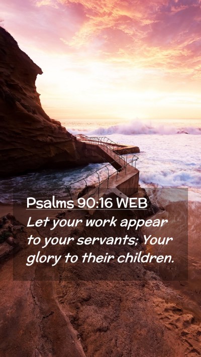Picture 02 - Psalms 90:16 WEB Mobile Phone Wallpaper - Let your work appear to your servants; Your glory - Mobile Bible Verse Wallpaper