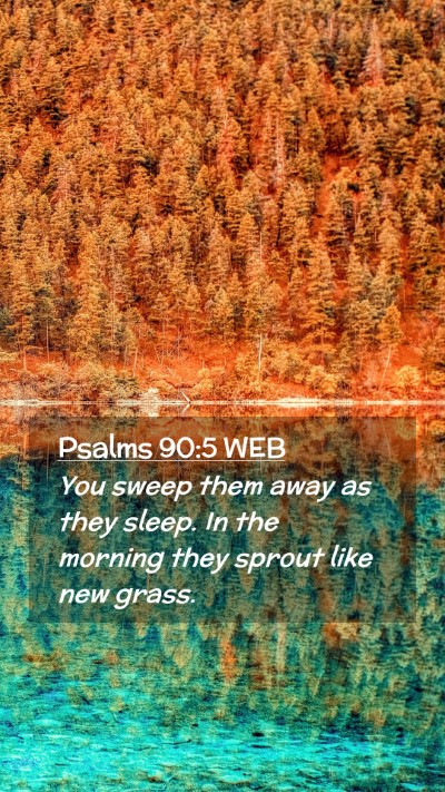 Picture 02 - Psalms 90:5 WEB Mobile Phone Wallpaper - You sweep them away as they sleep. In the morning - Mobile Bible Verse Wallpaper