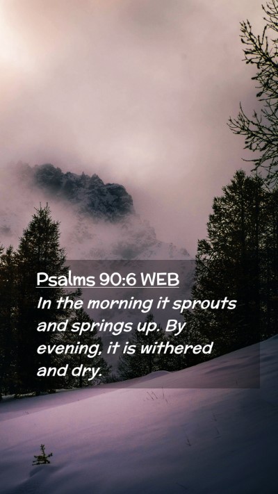 Picture 02 - Psalms 90:6 WEB Mobile Phone Wallpaper - In the morning it sprouts and springs up. By - Mobile Bible Verse Wallpaper