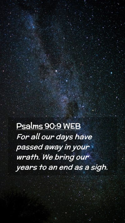 Picture 02 - Psalms 90:9 WEB Mobile Phone Wallpaper - For all our days have passed away in your wrath. - Mobile Bible Verse Wallpaper