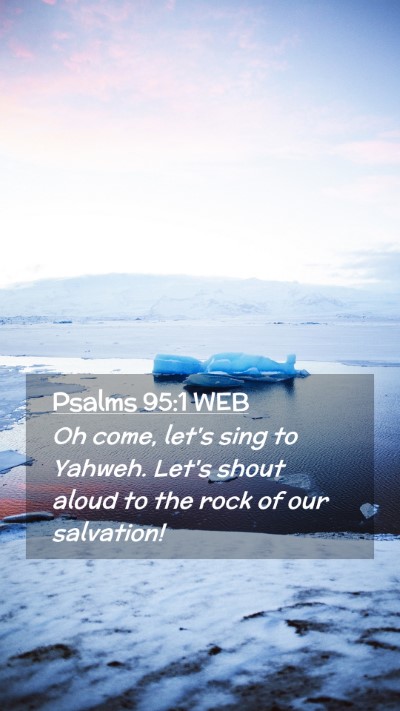 Picture 02 - Psalms 95:1 WEB Mobile Phone Wallpaper - Oh come, let's sing to Yahweh. Let's shout aloud - Mobile Bible Verse Wallpaper
