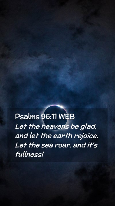 Picture 02 - Psalms 96:11 WEB Mobile Phone Wallpaper - Let the heavens be glad, and let the earth - Mobile Bible Verse Wallpaper