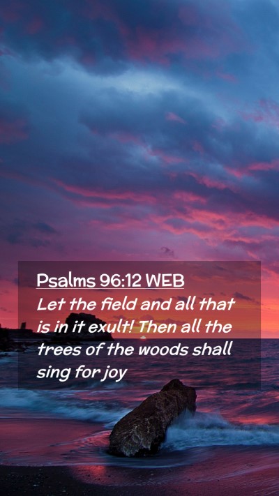 Picture 02 - Psalms 96:12 WEB Mobile Phone Wallpaper - Let the field and all that is in it exult! Then - Mobile Bible Verse Wallpaper