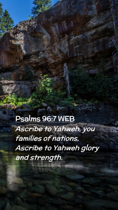 Picture 02 - Psalms 96:7 WEB Mobile Phone Wallpaper - Ascribe to Yahweh, you families of nations, - Mobile Bible Verse Wallpaper