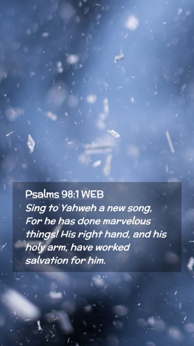 Picture 02 - Psalms 98:1 WEB Mobile Phone Wallpaper - Sing to Yahweh a new song, For he has done - Mobile Bible Verse Wallpaper