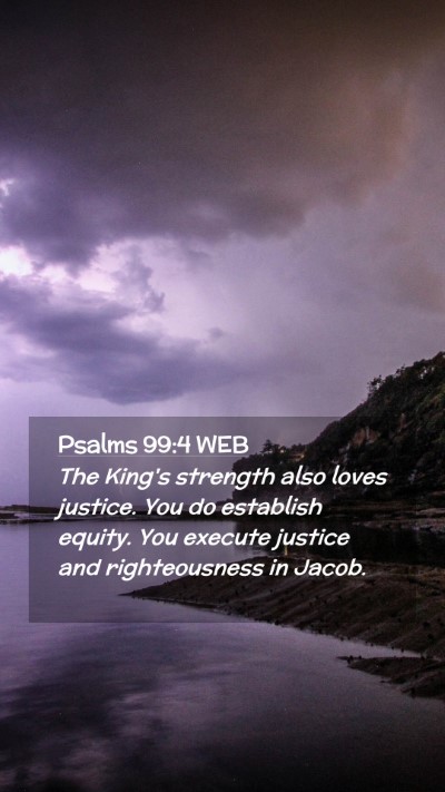 Picture 02 - Psalms 99:4 WEB Mobile Phone Wallpaper - The King's strength also loves justice. You do - Mobile Bible Verse Wallpaper