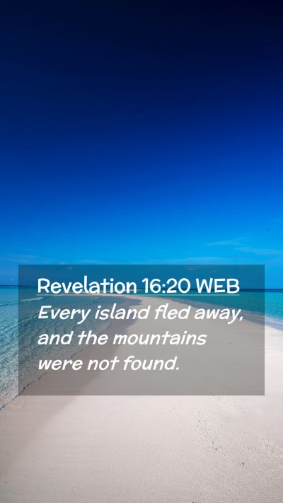 Picture 02 - Revelation 16:20 WEB Mobile Phone Wallpaper - Every island fled away, and the mountains were - Mobile Bible Verse Wallpaper