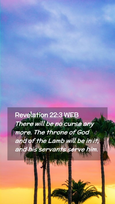 Picture 02 - Revelation 22:3 WEB Mobile Phone Wallpaper - There will be no curse any more. The throne of - Mobile Bible Verse Wallpaper