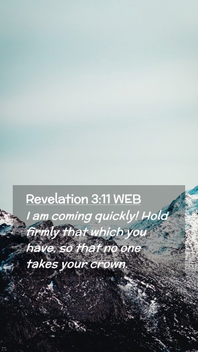 Picture 02 - Revelation 3:11 WEB Mobile Phone Wallpaper - I am coming quickly! Hold firmly that which you - Mobile Bible Verse Wallpaper