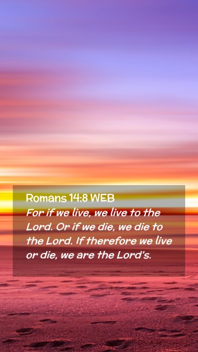 Picture 02 - Romans 14:8 WEB Mobile Phone Wallpaper - For if we live, we live to the Lord. Or if we - Mobile Bible Verse Wallpaper