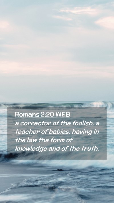 Picture 02 - Romans 2:20 WEB Mobile Phone Wallpaper - a corrector of the foolish, a teacher of babies, - Mobile Bible Verse Wallpaper