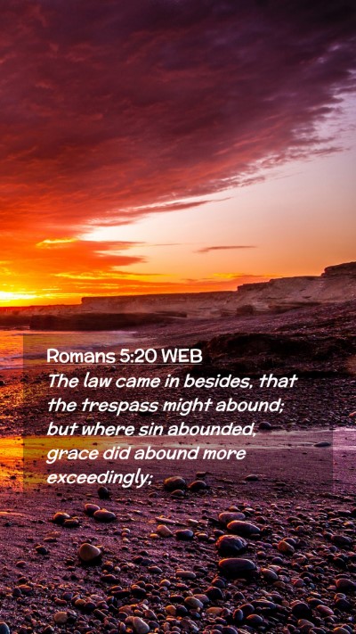 Picture 02 - Romans 5:20 WEB Mobile Phone Wallpaper - The law came in besides, that the trespass might - Mobile Bible Verse Wallpaper