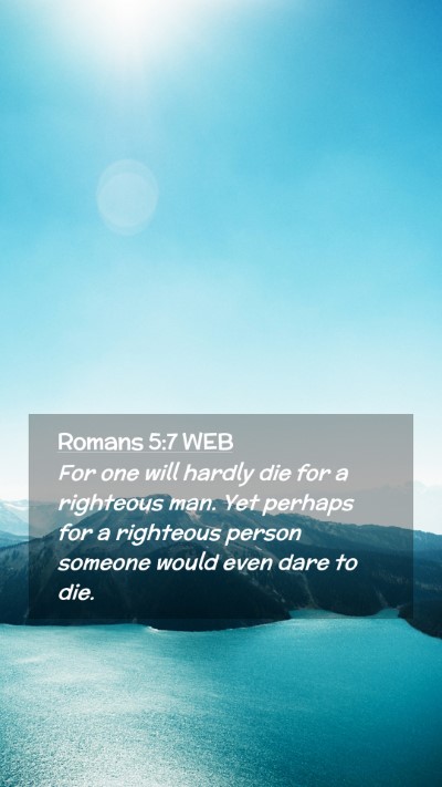 Picture 02 - Romans 5:7 WEB Mobile Phone Wallpaper - For one will hardly die for a righteous man. Yet - Mobile Bible Verse Wallpaper