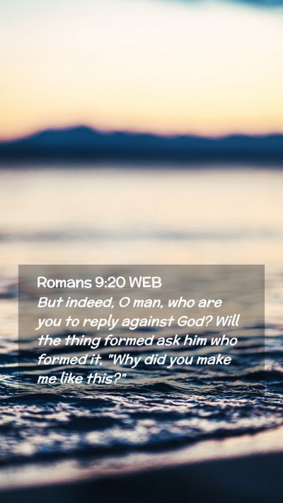 Picture 02 - Romans 9:20 WEB Mobile Phone Wallpaper - But indeed, O man, who are you to reply against - Mobile Bible Verse Wallpaper