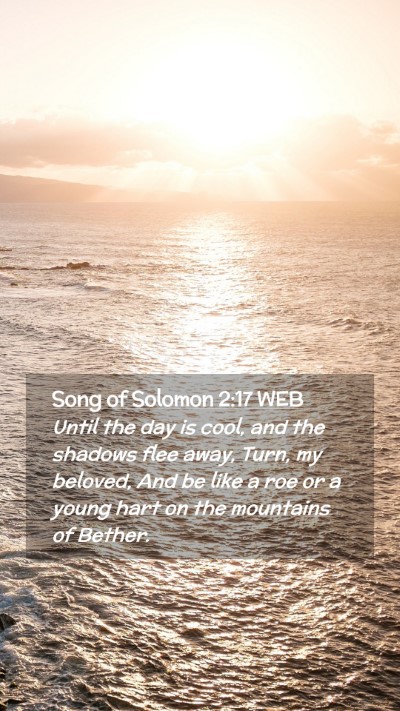 Picture 02 - Song of Solomon 2:17 WEB Mobile Phone Wallpaper - Until the day is cool, and the shadows flee away, - Mobile Bible Verse Wallpaper