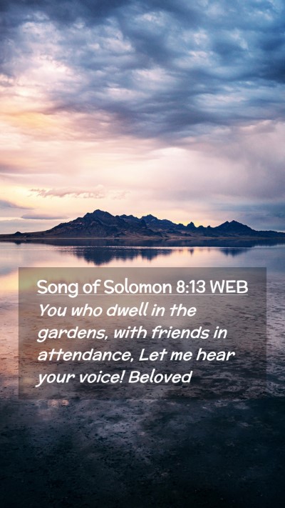 Picture 02 - Song of Solomon 8:13 WEB Mobile Phone Wallpaper - You who dwell in the gardens, with friends in - Mobile Bible Verse Wallpaper